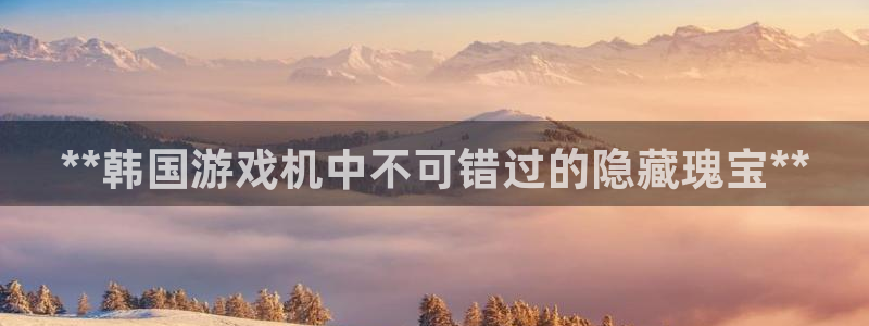 新宝GG创造奇迹：**韩国游戏机中不可错过的隐藏瑰宝**