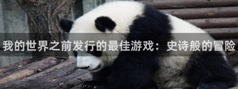 新宝gg官网登录地址：我的世界之前发行的最佳游戏：史诗般的冒险